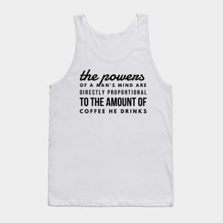 the powers of a man's mind are directly proportional to the amount of coffee he drinks Tank Top